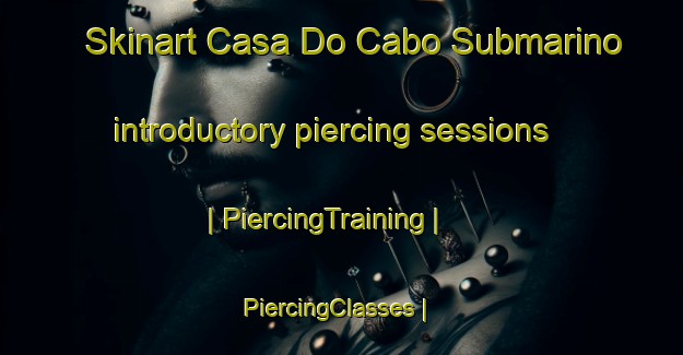 Skinart Casa Do Cabo Submarino introductory piercing sessions | PiercingTraining | PiercingClasses | SkinartTraining-Cape Verde